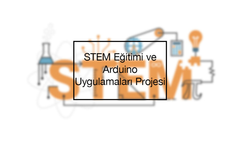 STEM Eğitimi ve Arduino Uygulamaları Projesi